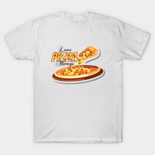 Love Pizza Always T-Shirt